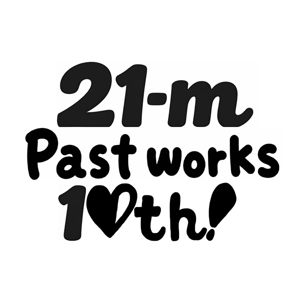 21-m　Past works　10th！