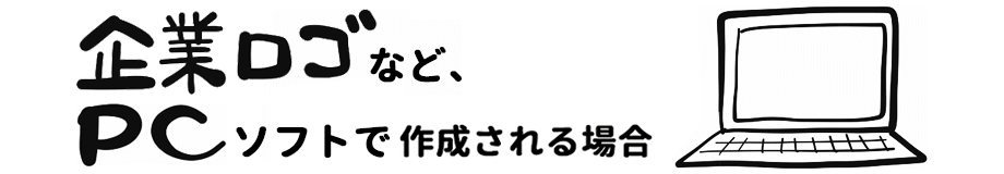 企業ロゴなど、PCソフトで作成される場合